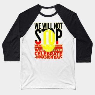 We will not stop we will not go away we will never celebrate Australia Day Baseball T-Shirt